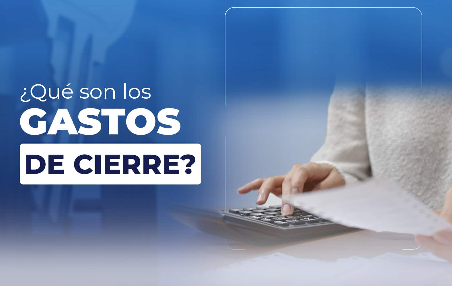 ¿Sabes qué son los gastos de cierre?