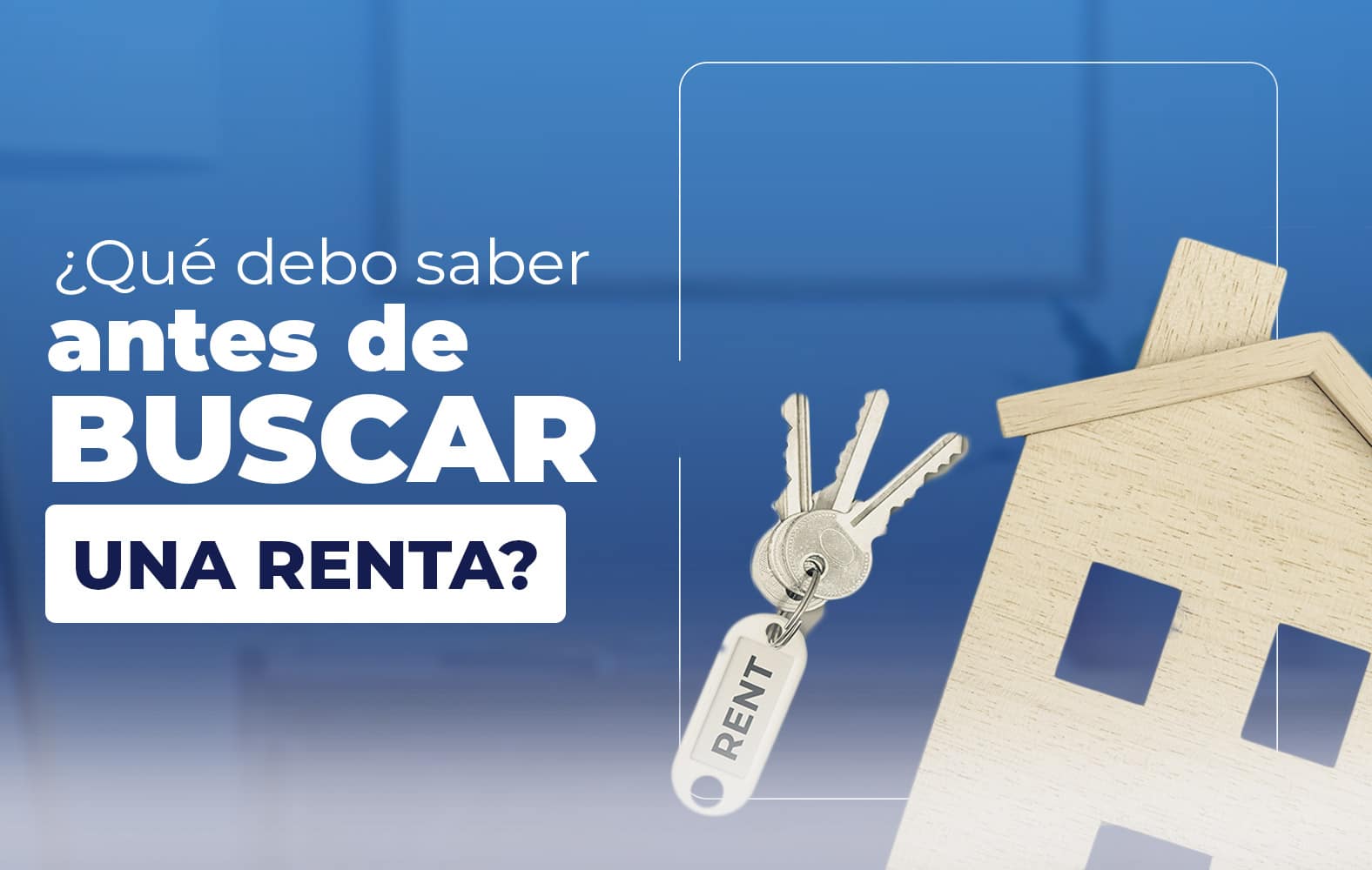 ¿Qué debo tomar en cuenta a la hora de buscar una renta?