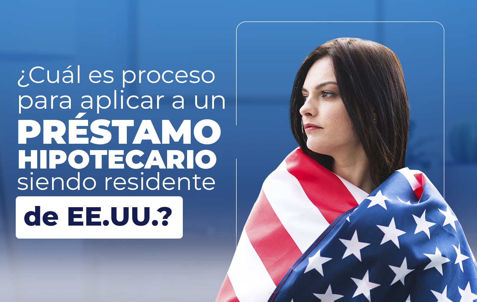 ¿Quieres aplicar para un préstamo hipotecario, siendo residente de Estados Unidos?