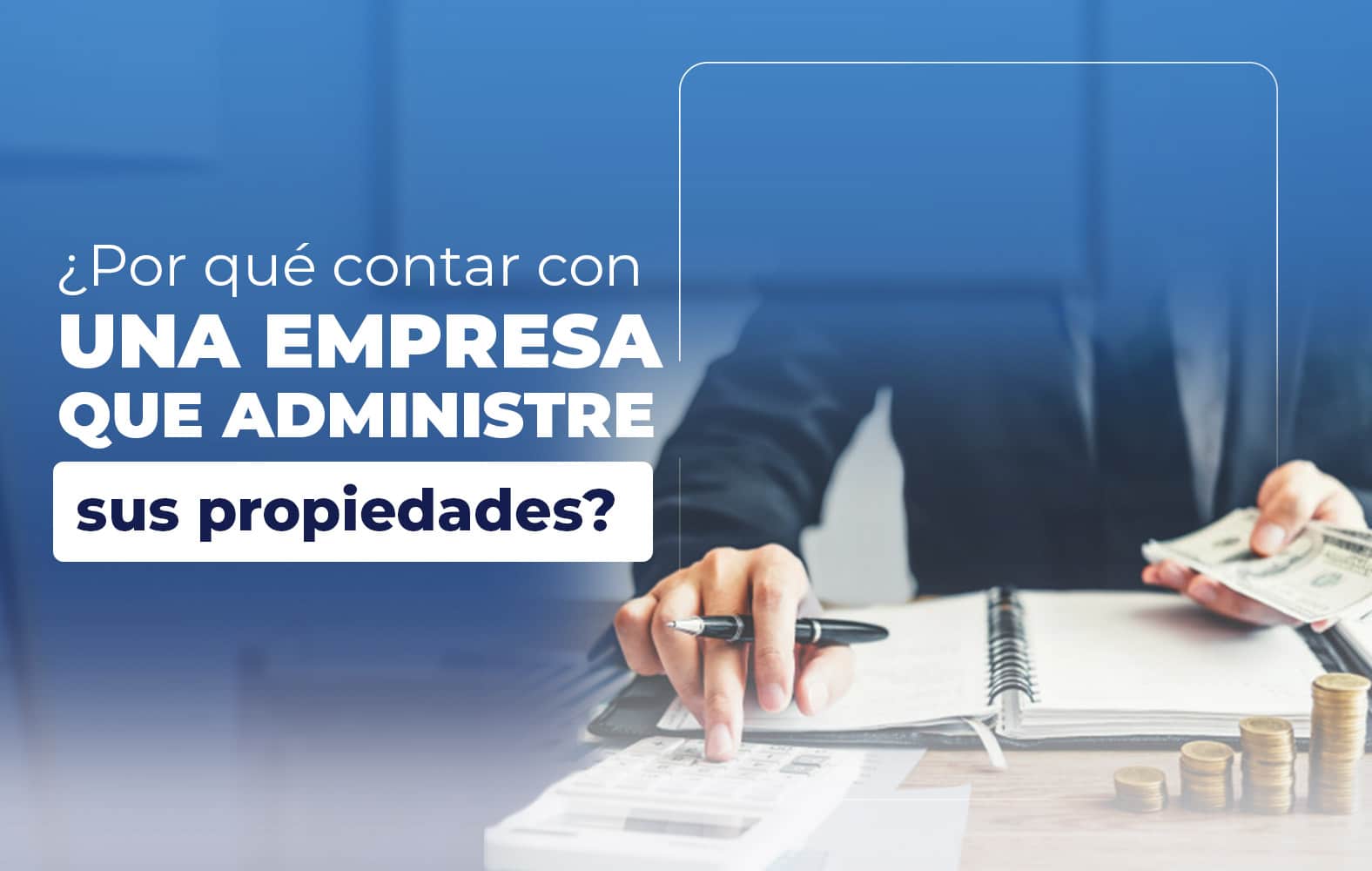 ¿Por qué contar con una empresa que administre sus propiedades?