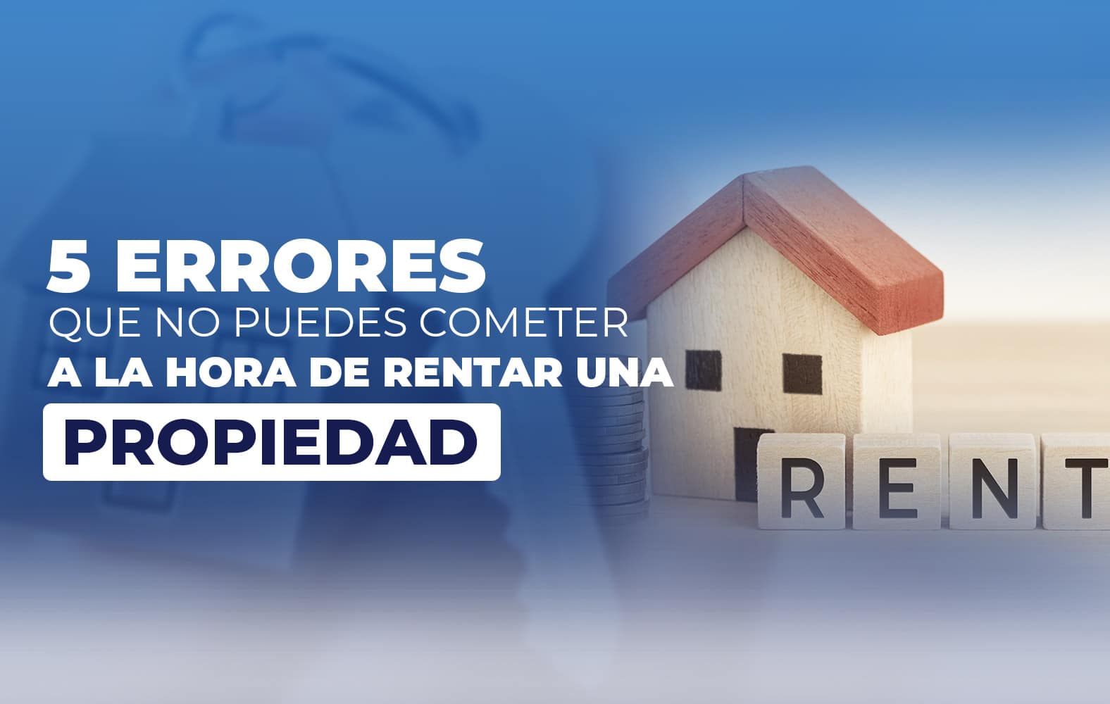 5 errores que no puedes cometer a la hora de rentar una propiedad: